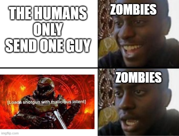 Oh yeah! Oh no... | ZOMBIES; THE HUMANS ONLY SEND ONE GUY; ZOMBIES | image tagged in oh yeah oh no | made w/ Imgflip meme maker