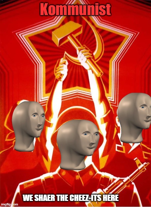 kommunist poster | WE SHAER THE CHEEZ-ITS HERE | image tagged in kommunist text box edit | made w/ Imgflip meme maker