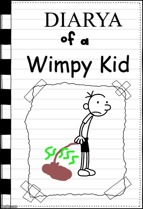 W H Y | A; Wimpy Kid | image tagged in diary of a _____ | made w/ Imgflip meme maker