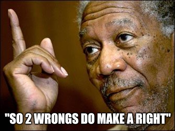 This Morgan Freeman | "SO 2 WRONGS DO MAKE A RIGHT" | image tagged in this morgan freeman | made w/ Imgflip meme maker
