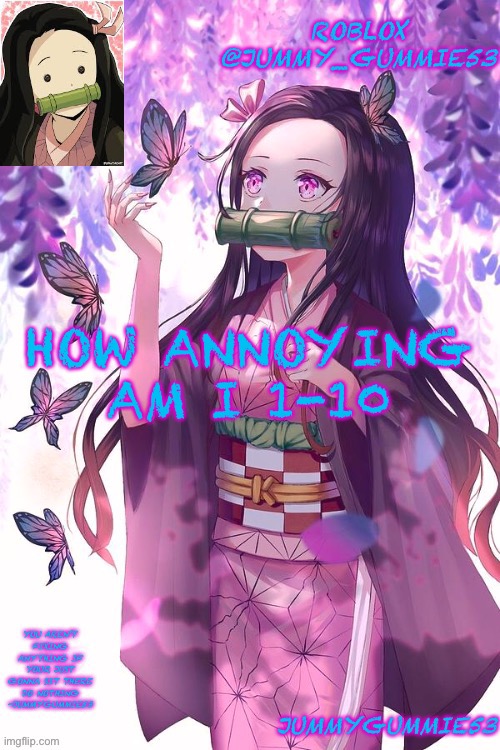 I need to know | HOW ANNOYING AM I 1-10 | image tagged in jummygummie53 announcement temp | made w/ Imgflip meme maker
