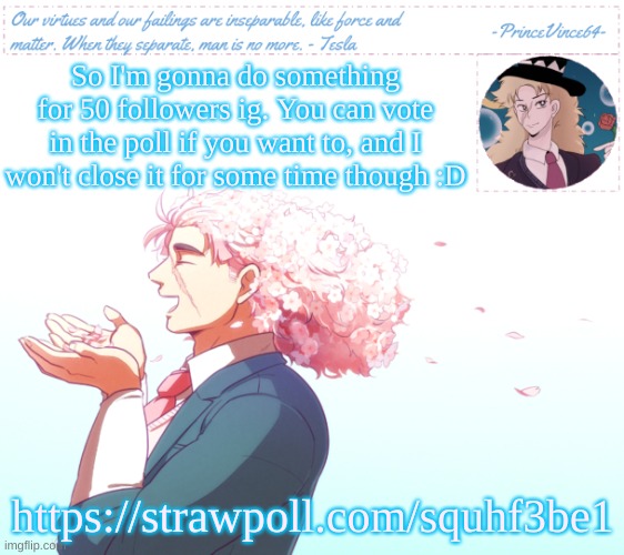 Since I'm just a few away from 50 followers lol. https://strawpoll.com/squhf3be1 | image tagged in this is gonna get like 2 votes lol | made w/ Imgflip meme maker
