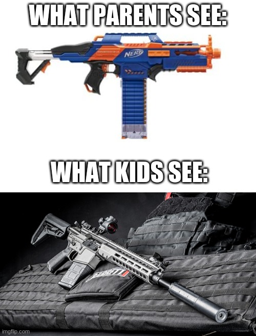 gun |  WHAT PARENTS SEE:; WHAT KIDS SEE: | image tagged in blank white template | made w/ Imgflip meme maker