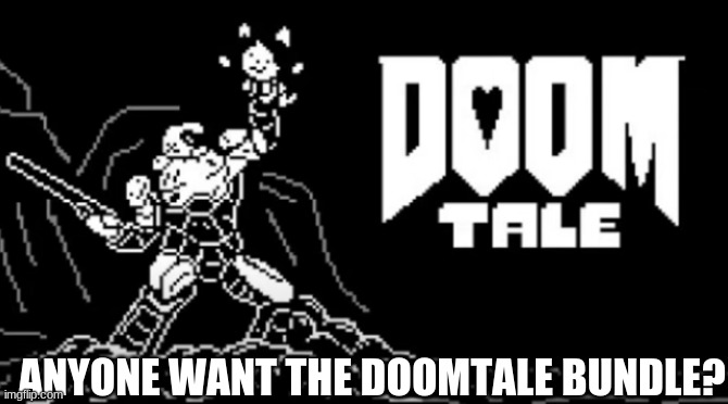 doomtale | ANYONE WANT THE DOOMTALE BUNDLE? | image tagged in doomtale | made w/ Imgflip meme maker