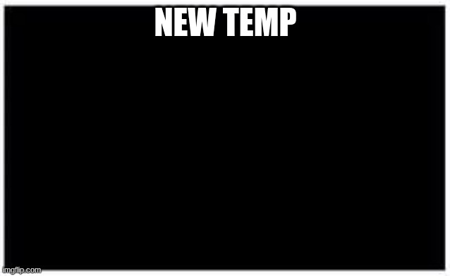 new template | NEW TEMP | image tagged in black | made w/ Imgflip meme maker