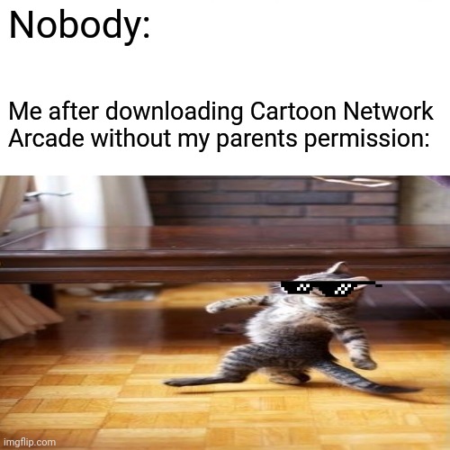 cool kid | Nobody:; Me after downloading Cartoon Network Arcade without my parents permission: | image tagged in cool cat stroll,savage,nobody,memes,cats | made w/ Imgflip meme maker