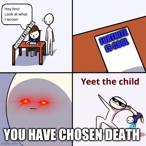 Just yeet em | AVERAGE 7 YEAR OLD; FORTNITE IS COOL; YOU HAVE CHOSEN DEATH | image tagged in yeet the child | made w/ Imgflip meme maker