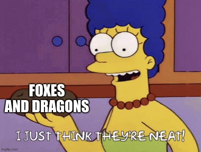 :> | FOXES AND DRAGONS | image tagged in i just think they're neat | made w/ Imgflip meme maker