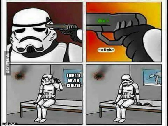sad | I FORGOT MY AIM IS TRASH | image tagged in star wars | made w/ Imgflip meme maker