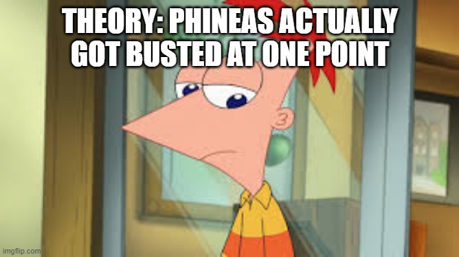 If you notice Phineas' inventions go from a big robot, to a eggplant machine during the "What might have been" song | THEORY: PHINEAS ACTUALLY GOT BUSTED AT ONE POINT | image tagged in teen phineas,theory | made w/ Imgflip meme maker