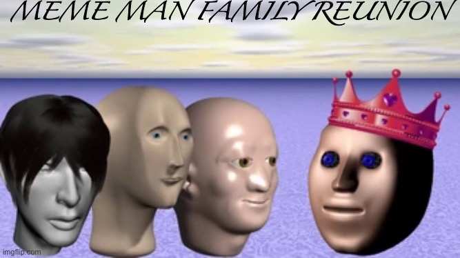 MEME MAN FAMILY REUNION | made w/ Imgflip meme maker