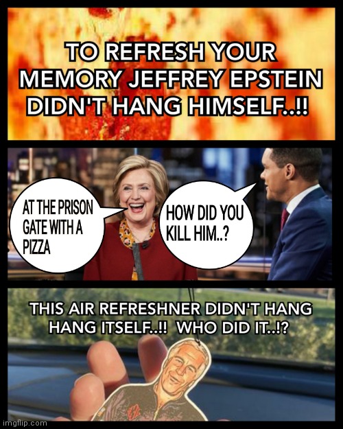 THIS AIR REFRESHNER DIDN"T HANG ITSELF..! | image tagged in pizzagate,child abuse,pedophile,memes,jeffrey epstein,hillary clinton | made w/ Imgflip meme maker