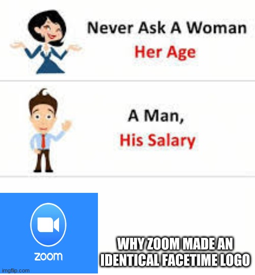 Never ask a woman her age | WHY ZOOM MADE AN IDENTICAL FACETIME LOGO | image tagged in never ask a woman her age | made w/ Imgflip meme maker