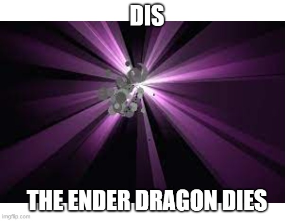 DIS THE ENDER DRAGON DIES | made w/ Imgflip meme maker