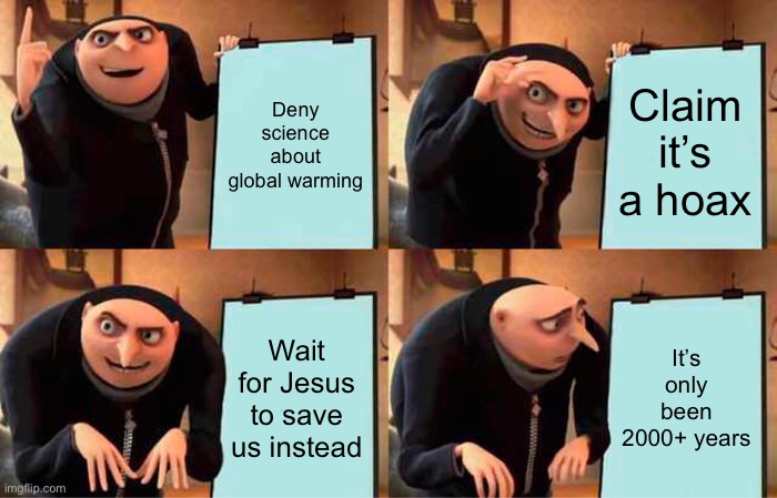 Gru's Plan Meme | Deny science about global warming Claim it’s a hoax Wait for Jesus to save us instead It’s only been 2000+ years | image tagged in memes,gru's plan | made w/ Imgflip meme maker