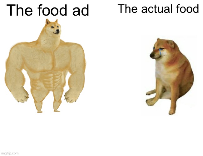 True or no | The food ad; The actual food | image tagged in memes,buff doge vs cheems | made w/ Imgflip meme maker