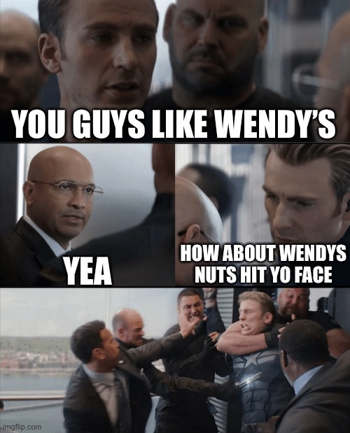 Captain America Elevator Fight | YOU GUYS LIKE WENDY’S; HOW ABOUT WENDYS NUTS HIT YO FACE; YEA | image tagged in captain america elevator fight | made w/ Imgflip meme maker