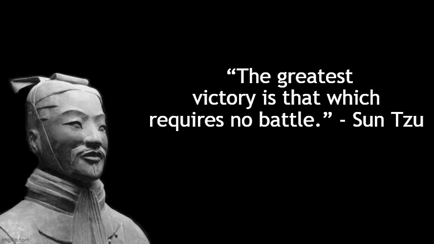 Sun Tzu | “The greatest victory is that which requires no battle.” - Sun Tzu | image tagged in sun tzu | made w/ Imgflip meme maker