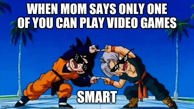 DBZ Fusion | WHEN MOM SAYS ONLY ONE OF YOU CAN PLAY VIDEO GAMES; SMART | image tagged in dbz fusion,dbz,bragon ball,memes,funny memes | made w/ Imgflip meme maker