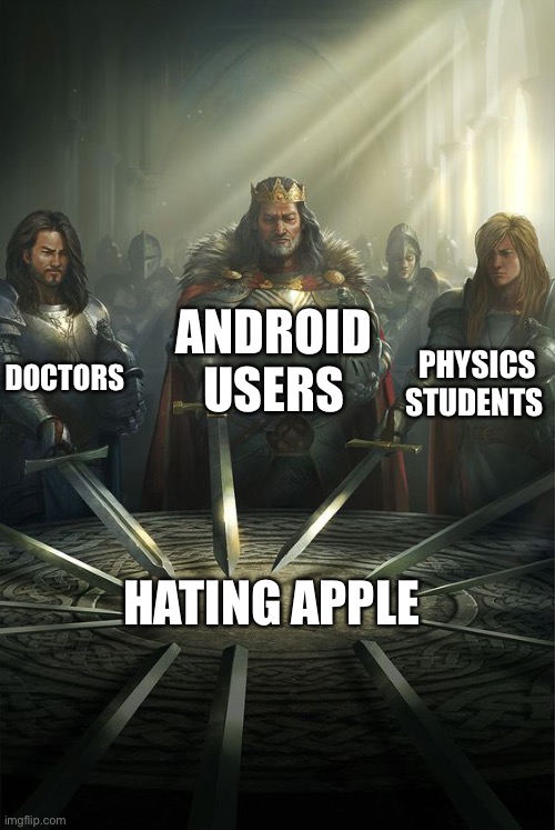 Apple is overpriced...I’m still gonna buy it though | ANDROID USERS; DOCTORS; PHYSICS STUDENTS; HATING APPLE | image tagged in knights of the round table,android,apple,doctor,funny,memes | made w/ Imgflip meme maker