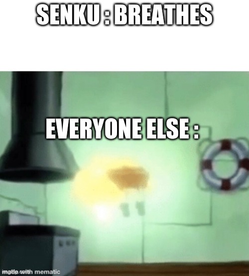 iN tHiS sToNe wOrLd? | SENKU : BREATHES; EVERYONE ELSE : | image tagged in spongebob ascending | made w/ Imgflip meme maker