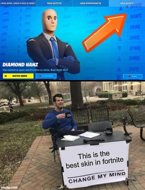 I started to play because of this skin lol | This is the best skin in fortnite | image tagged in memes,change my mind | made w/ Imgflip meme maker
