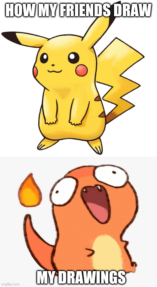 Drawing pokemon | HOW MY FRIENDS DRAW; MY DRAWINGS | image tagged in memes,pokemon,drawings | made w/ Imgflip meme maker