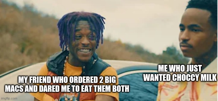 but for real... 2 big macs?! | ME WHO JUST WANTED CHOCCY MILK; MY FRIEND WHO ORDERED 2 BIG MACS AND DARED ME TO EAT THEM BOTH | image tagged in popp and uzi | made w/ Imgflip meme maker