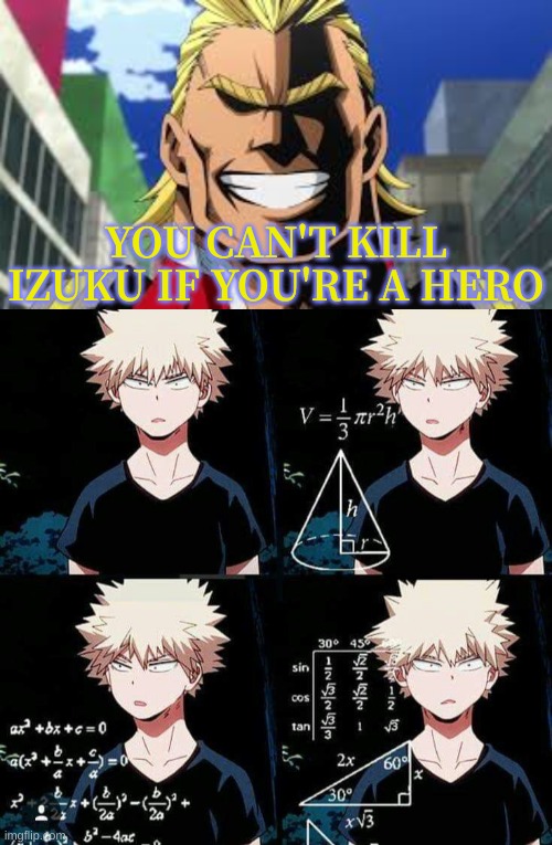You can't kill him |  YOU CAN'T KILL IZUKU IF YOU'RE A HERO | image tagged in all might,bakugo confused,mha | made w/ Imgflip meme maker