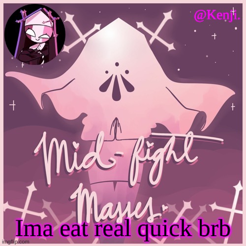 Still cant get over how cute she is | Ima eat real quick brb | image tagged in mid fight masses | made w/ Imgflip meme maker