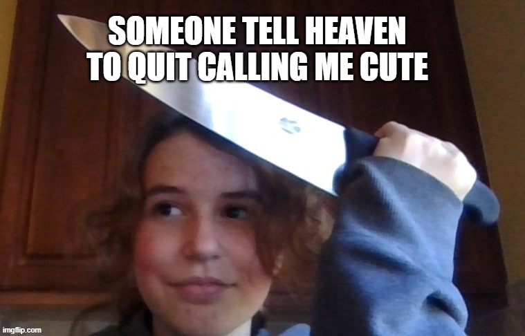 SOMEONE TELL HEAVEN TO QUIT CALLING ME CUTE | image tagged in rose prepares to commit an unforgivable sin | made w/ Imgflip meme maker