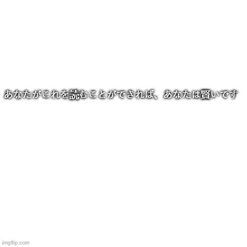 Blank Transparent Square | あなたがこれを読むことができれば、あなたは賢いです | image tagged in memes,blank transparent square | made w/ Imgflip meme maker