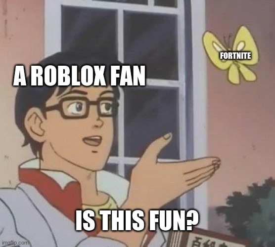 Roblox/fortnite | FORTNITE; A ROBLOX FAN; IS THIS FUN? | image tagged in memes,is this a pigeon | made w/ Imgflip meme maker