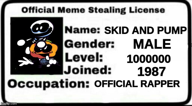 Meme Stealing License |  SKID AND PUMP; MALE; 1000000; 1987; OFFICIAL RAPPER | image tagged in meme stealing license | made w/ Imgflip meme maker