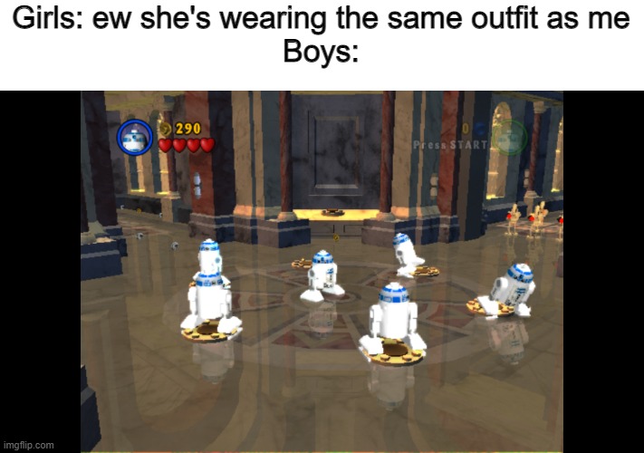 Image Title |  Girls: ew she's wearing the same outfit as me
Boys: | image tagged in r2d2,lego star wars,girls vs boys,oh wow are you actually reading these tags | made w/ Imgflip meme maker