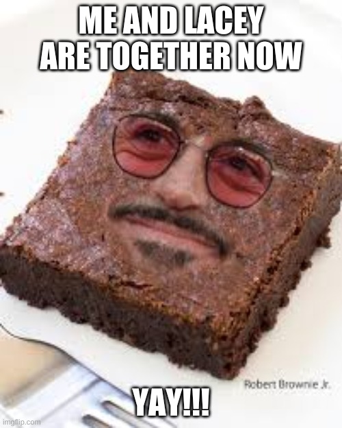 ME AND LACEY ARE TOGETHER NOW; YAY!!! | made w/ Imgflip meme maker