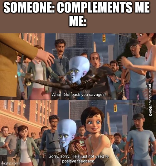 Megamind positive feedback |  SOMEONE: COMPLEMENTS ME 
ME: | image tagged in megamind positive feedback | made w/ Imgflip meme maker