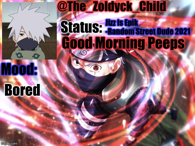 Kakashi | Jizz Is Epik -Random Street Dude 2021; Good Morning Peeps; Bored | image tagged in kakashi | made w/ Imgflip meme maker
