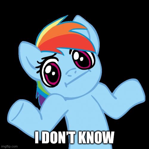Pony Shrugs Meme | I DON’T KNOW | image tagged in memes,pony shrugs | made w/ Imgflip meme maker