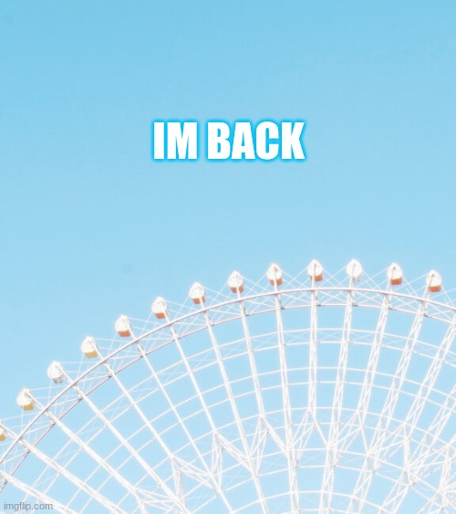 IM BACK | made w/ Imgflip meme maker