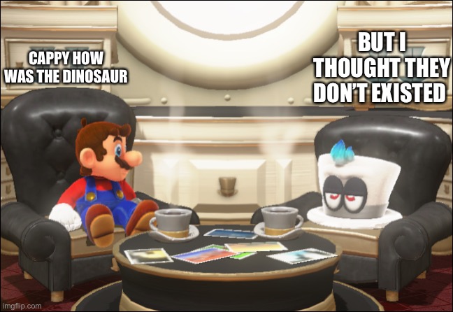 Mario And Cappy | BUT I THOUGHT THEY DON’T EXISTED; CAPPY HOW WAS THE DINOSAUR | image tagged in mario and cappy | made w/ Imgflip meme maker