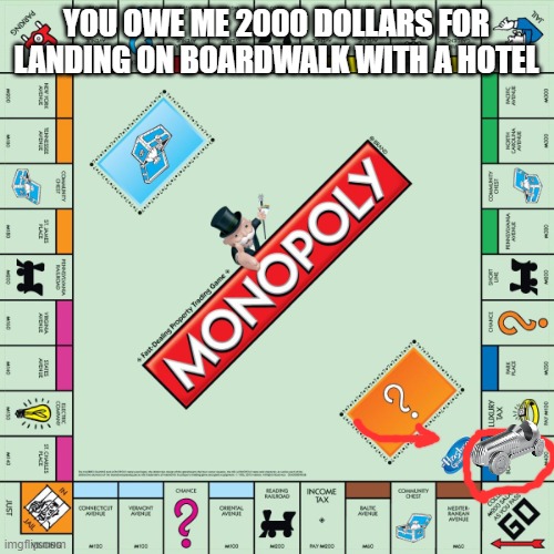 monopoly | YOU OWE ME 2000 DOLLARS FOR LANDING ON BOARDWALK WITH A HOTEL | image tagged in monopoly | made w/ Imgflip meme maker