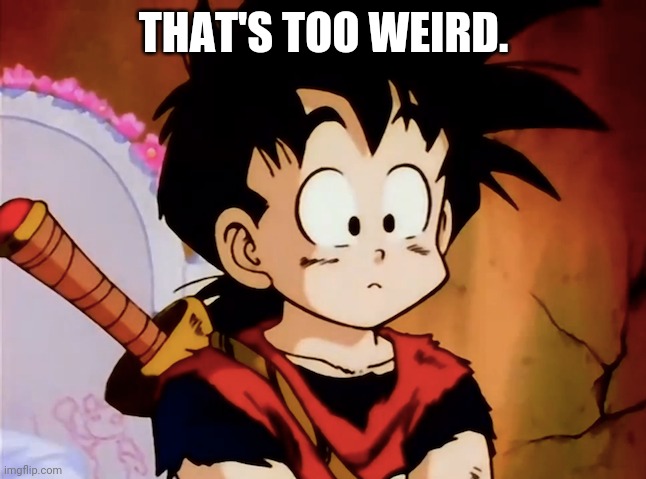 Unsured Gohan (DBZ) | THAT'S TOO WEIRD. | image tagged in unsured gohan dbz | made w/ Imgflip meme maker