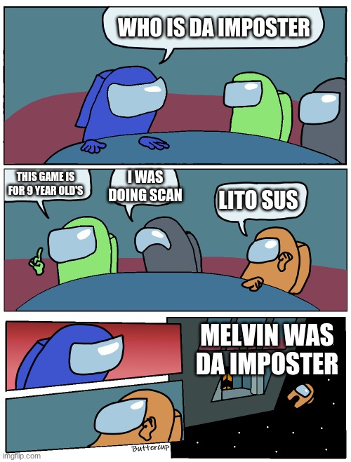 SUS | WHO IS DA IMPOSTER; I WAS DOING SCAN; THIS GAME IS FOR 9 YEAR OLD'S; LITO SUS; MELVIN WAS DA IMPOSTER | image tagged in among us meeting | made w/ Imgflip meme maker