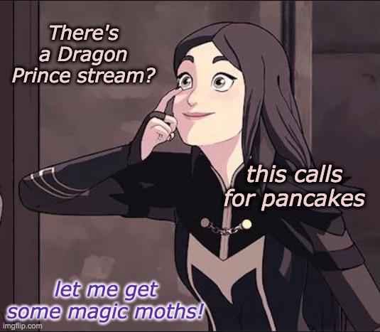 Claudia approves (and it's an honor to be the first follower!) | There's a Dragon Prince stream? this calls for pancakes; let me get some magic moths! | image tagged in dragon prince,fantasy,excited | made w/ Imgflip meme maker