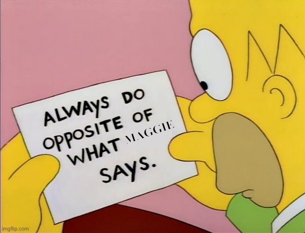 Always Do Opposite of What X Says | MAGGIE | image tagged in always do opposite of what x says | made w/ Imgflip meme maker