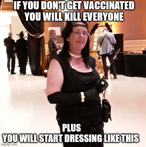 Anti-vaxxer | IF YOU DON'T GET VACCINATED YOU WILL KILL EVERYONE; PLUS
YOU WILL START DRESSING LIKE THIS | image tagged in anti-vaxxer,moron | made w/ Imgflip meme maker