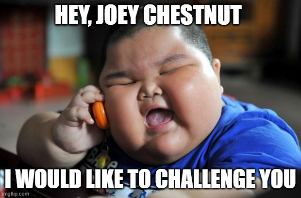 Fat Asian Kid | HEY, JOEY CHESTNUT; I WOULD LIKE TO CHALLENGE YOU | image tagged in fat asian kid,fat kids,challenge accepted,funny memes,fatty | made w/ Imgflip meme maker