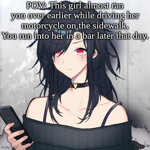 My advice? Don't piss her off while confronting her. | POV: This girl almost ran you over earlier while driving her motorcycle on the sidewalk.
You run into her in a bar later that day. | image tagged in blood | made w/ Imgflip meme maker