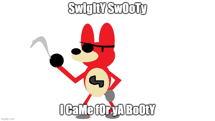 Fouxy | SwIgItY SwOoTy; I CaMe fOr yA BoOtY | made w/ Imgflip meme maker